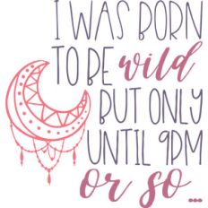 i was born to be wild until 9pm
