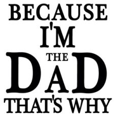 because i'm the dad
