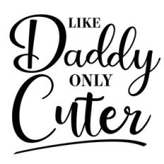 like daddy only cuter
