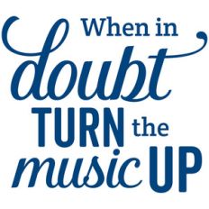 when in doubt turn the music up