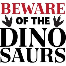 beware of the dinosaurs