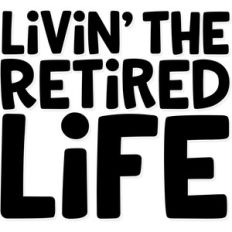livin' the retired life