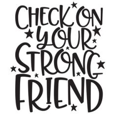 check on your strong friend