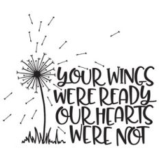 your wings were ready our hearts were not