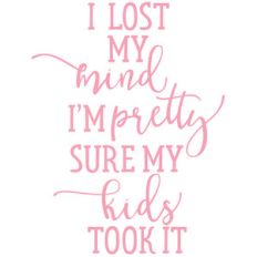 i lost my mind i am pretty sure my kids took it