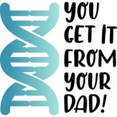you get it from your dad
