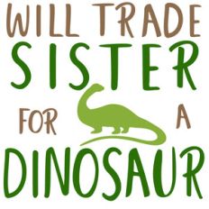 will trade sister for dinosaur