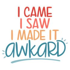 made it awkward