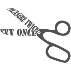 measure twice cut once