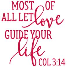 most of all let love guide your life