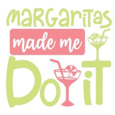margaritas made me do it