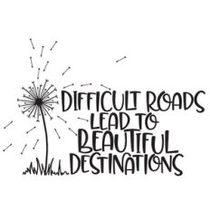 difficult roads lead to beautiful destinations