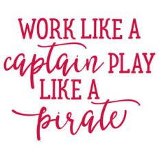 work like a captain play like a pirate