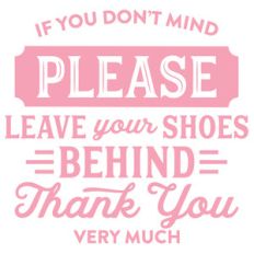 if you don't mind please leave your shoes behind