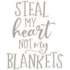 steal my heart not my blankets