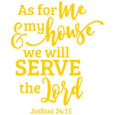 as for me and my house we will serve the lord
