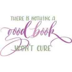 there is nothing a good book won’t cure