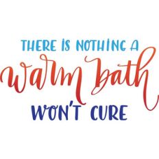 there is nothing a warm bath won’t cure