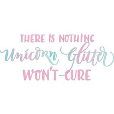 there is nothing unicorn glitter won’t cure