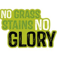 no grass stains no glory