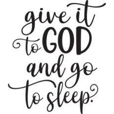 give it to god and go to sleep