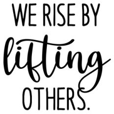 we rise by lifting others