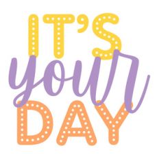 it's your day