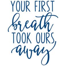 your first breath took ours away