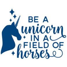 be a unicorn in a field of horses