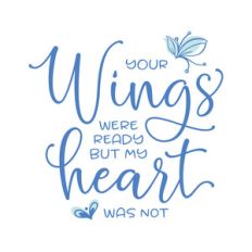 your wings were ready but my heart was not