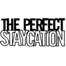 the perfect staycation