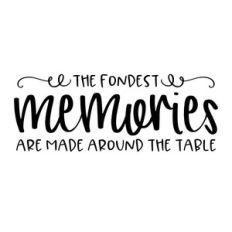 the fondest memories are made around the table