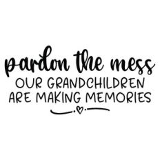 pardon the mess our grandchildren are making memories