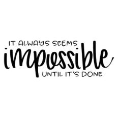 it always seems impossible until it's done