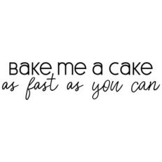bake me a cake as fast as you can