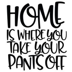 home is where you take your pants off