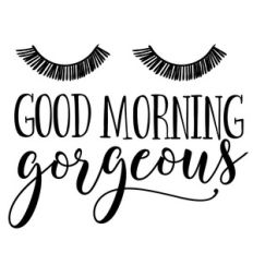 goodmorning gorgeous