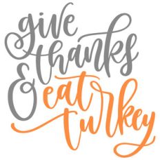 give thanks and eat turkey