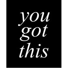 you got this