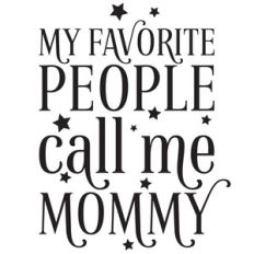my favorite people call me mommy
