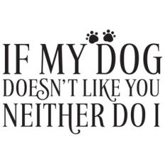 if my dog doesn't like you neither do i quote