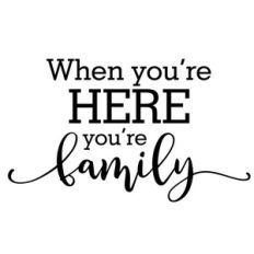 when you're here you're family