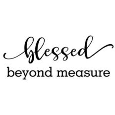 blessed beyond measure