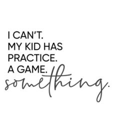 i can't - my kid has practice phrase