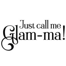 just call me glam-ma!
