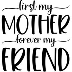 first my mother forever my friend