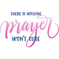 there is nothing prayer won't cure