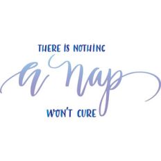 there is nothing a nap won't cure