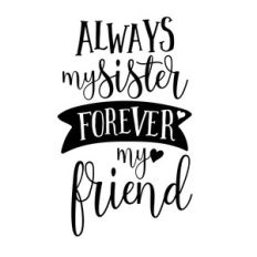 always my sister, forever my friend