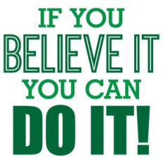 if you can believe it you can do it